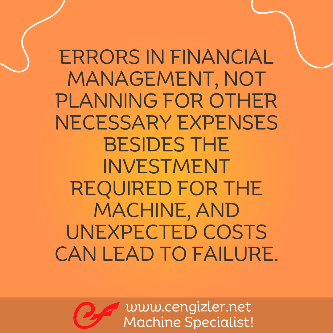 5 Errors in financial management, not planning for other necessary expenses besides the investment required for the machine, and unexpected costs can lead to failure